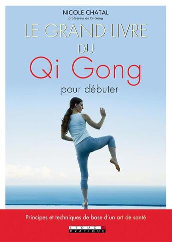 Couverture du livre « Le grand livre du Qi Gong pour débuter ; principes et techniques de base d'un art de santé » de Nicole Chatal aux éditions Leduc