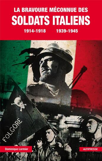 Couverture du livre « La bravoure méconnue des soldats italiens ; 1914-1918, 1939-1945 » de Dominique Lormier aux éditions Altipresse