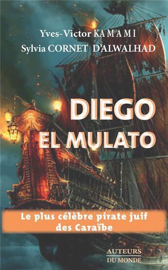 Couverture du livre « Diego El Mulato ; le plus célèbre pirate juif des Caraïbes » de Yves-Victor Kamami et Sylvia Cornet D'Alwalhad aux éditions Auteurs Du Monde