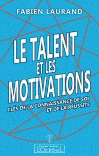 Couverture du livre « Le talent et les motivations ; clés de la connaissance de soi et de la réussite » de Fabien Laurand aux éditions L'originel Charles Antoni