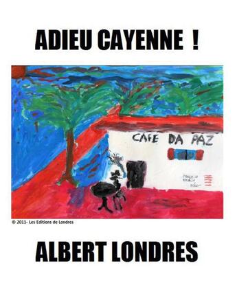 Couverture du livre « Adieu Cayenne ! » de Albert Londres aux éditions Les Editions De Londres