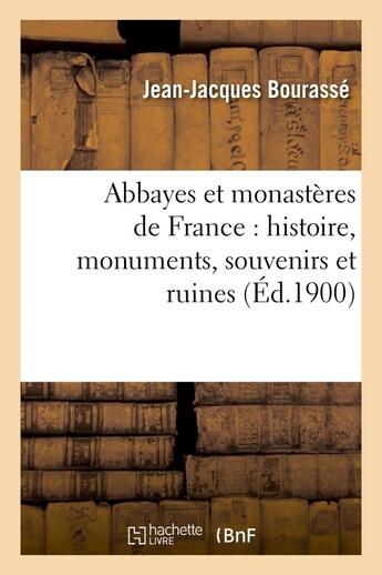 Couverture du livre « Abbayes et monasteres de france : histoire, monuments, souvenirs et ruines » de Bourasse J-J. aux éditions Hachette Bnf