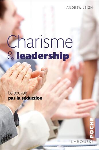 Couverture du livre « Charisme & leadership ; le pouvoir de la séduction » de Andrew Leigh aux éditions Larousse