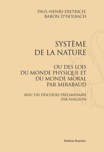 Couverture du livre « Système de la nature ; ou des lois du monde physique et du monde moral ; avec un discours préliminaire par Naigeon » de Paul-Henri-Thiry D' Holbach aux éditions Slatkine Reprints