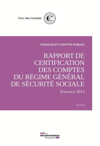 Couverture du livre « Rapport de certification des comptes du régime général de sécurite sociale ; exercice 2013 » de Cour Des Comptes aux éditions Documentation Francaise