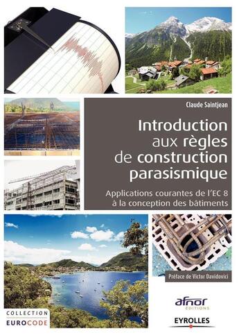 Couverture du livre « Introduction aux règles de construction parasismique ; applications courantes de l'EC8 à la conception des bâtiments » de Claud Saintjean aux éditions Eyrolles