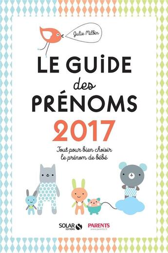 Couverture du livre « Le guide des prénoms ; tout pour bien choisir le prénom de bébé (édition 2017) » de Julie Milbin aux éditions Solar