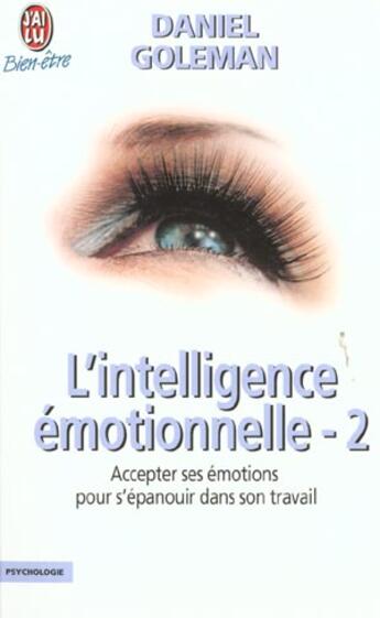 Couverture du livre « L'intelligence emotionnelle - t2 - accepter ses emotions pour s'epanouir dans son travail » de Daniel Goleman aux éditions J'ai Lu