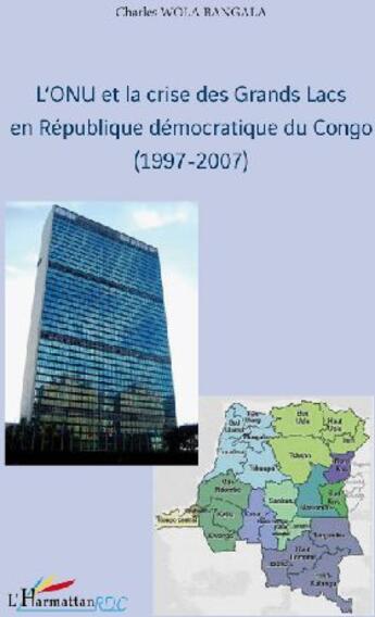 Couverture du livre « L'ONU et la crise des grands lacs en république démocratique du Congo (1997-2007) » de Charles Wola Bangala aux éditions L'harmattan