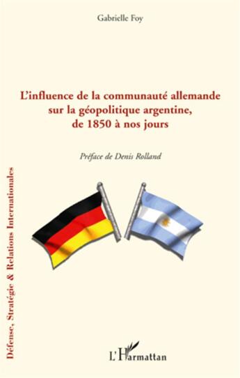 Couverture du livre « Influence de la communauté allemande sur la géopolitique argentine, de 1850 à nos jours » de Gabrielle Foy aux éditions L'harmattan