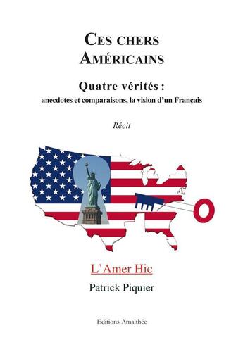 Couverture du livre « Ces chers américains ; quatre vérités : anecdotes et comparaisons, la vision d'un français ; l'Amer Hic » de Patrick Piquier aux éditions Amalthee