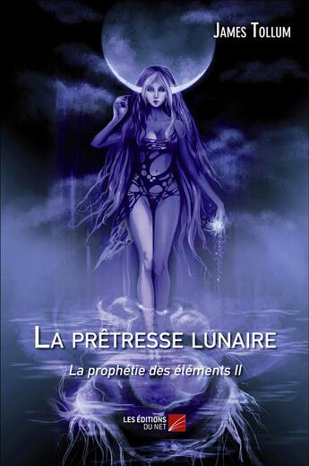 Couverture du livre « La prophétie des éléments Tome 2 ; la prêtresse lunaire » de James Tollum aux éditions Editions Du Net