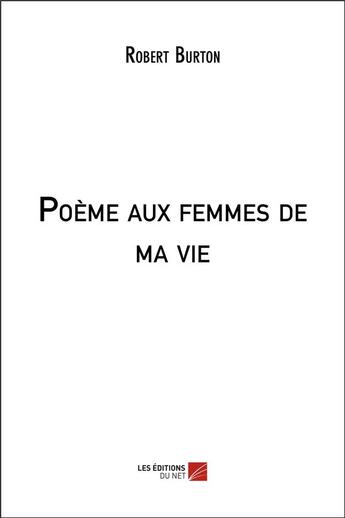 Couverture du livre « Poème aux femmes de ma vie » de Robert Burton aux éditions Editions Du Net