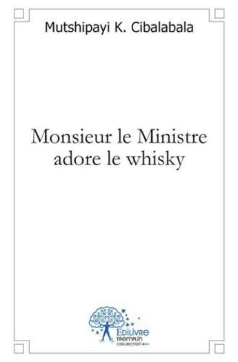 Couverture du livre « Monsieur le ministre adore le whisky » de Cibalabala M K. aux éditions Edilivre