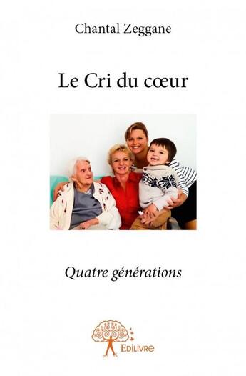 Couverture du livre « Le cri du coeur » de Chantal Zeggane aux éditions Edilivre