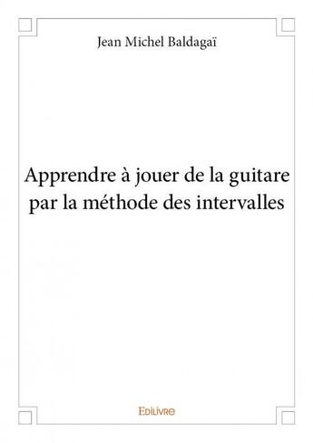 Couverture du livre « Apprendre à jouer de la guitare par la méthode des intervalles » de Baldagai Jean Michel aux éditions Edilivre