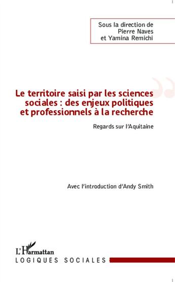 Couverture du livre « Le territoire saisi par les sciences sociales ; des enjeux politiques et professionnels à la recherche » de Pierre Naves et Yamina Remichi aux éditions L'harmattan