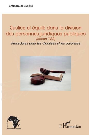 Couverture du livre « Justice et équité dans la division des personnes juridiques publiques (canon 122) ; procédures pour les doicèses et les paroises » de Emmanuel Bationo aux éditions L'harmattan