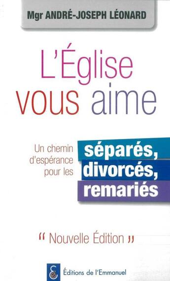 Couverture du livre « L'Eglise vous aime, un chemin d'espérance pour les séparés, divorcés, remariés : Un chemin d'espérance pour les séparés, divorcés, remariés » de Andre-Mutien Leonard aux éditions Emmanuel