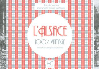 Couverture du livre « 100% VINTAGE : l'Alsace à travers la carte postale ancienne » de Myriam Niss et Vincent Kauffmann aux éditions Herve Chopin