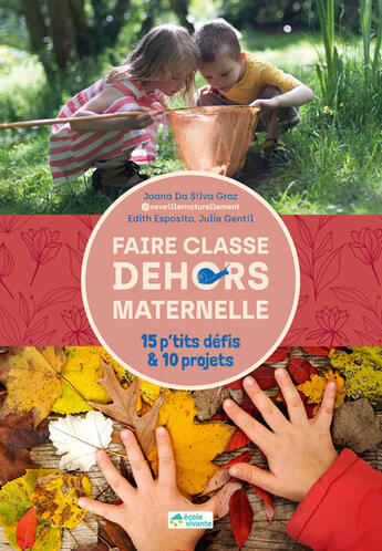 Couverture du livre « Faire classe dehors en maternelle / 15 p'tits défis & 10 projets » de Joana Da Silva Groz et Edith Esposito et Julie Gentil aux éditions Ecole Vivante