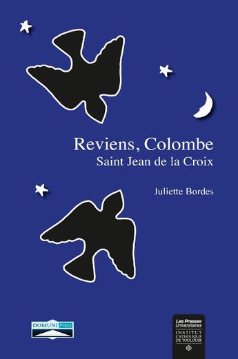 Couverture du livre « Reviens, colombe ; St Jean de la Croix » de Juliette Bordes aux éditions Domuni