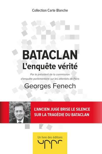 Couverture du livre « Bataclan - l'enquete verite - par le president de la commission d'enquete parlementaire sur les atte » de Georges Fenech aux éditions Uppr