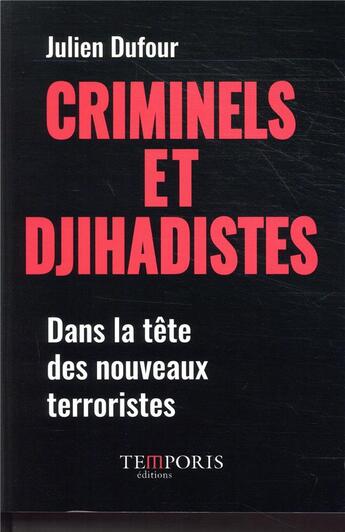 Couverture du livre « Criminels et djihadistes ; dans la tête des nouveaux terroristes » de Julien Dufour aux éditions Temporis