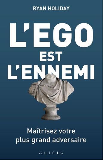 Couverture du livre « L'ego est l'ennemi ; maîtriser votre plus grand adversaire » de Ryan Holiday aux éditions Alisio