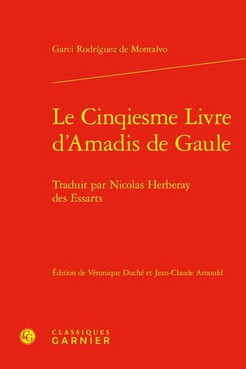 Couverture du livre « Le Cinqiesme Livre d'Amadis de Gaule : Traduit par Nicolas Herberay des Essarts » de Garci Rodriguez De Montalvo aux éditions Classiques Garnier