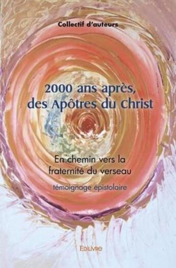 Couverture du livre « 2000 ans apres, des apotres du christ - en chemin vers la fraternite du verseau » de D'Auteurs Collectif aux éditions Edilivre