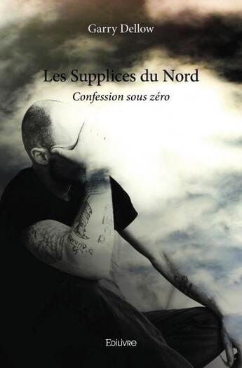 Couverture du livre « Les supplices du nord - confession sous zero » de Dellow Garry aux éditions Edilivre