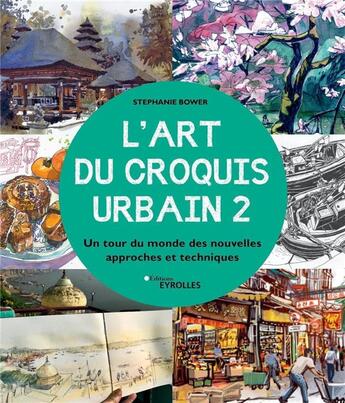 Couverture du livre « L'art du croquis urbain 2 - un tour du monde des nouvelles approches et techniques » de Bower Stephanie aux éditions Eyrolles