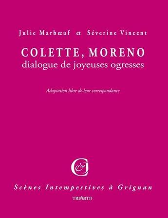 Couverture du livre « Colette, Moreno : dialogue de joyeuses ogresses » de Severine Vincent et Julie Marboeuf aux éditions Triartis