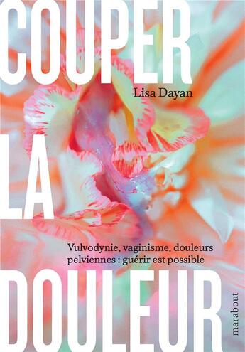 Couverture du livre « Couper la douleur : Vulvodynie, vaginisme, douleurs pelviennes : guérir est possible » de Lisa Dayan aux éditions Marabout