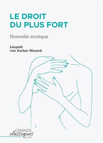 Couverture du livre « Le droit du plus fort : nouvelle érotique » de Leopold Von Sacher-Masoch aux éditions Grandsclassiques.com