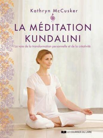 Couverture du livre « La méditation kundalini ; la voie de la transformation personnelle et de la créativité » de Kathryn Mccusker aux éditions Courrier Du Livre