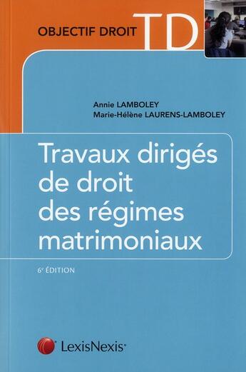 Couverture du livre « Travaux dirigés de droit des régimes matrimoniaux ; 6e édition » de Annie Lamboley et Marie-Helene Laurens-Lamboley aux éditions Lexisnexis