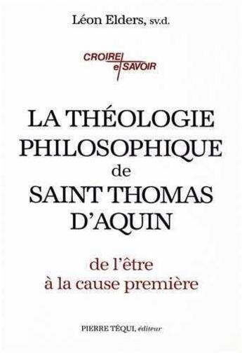 Couverture du livre « La theologie philosophique de saint thomas d'aquin - de l'etre a la cause premiere » de Elders Leo aux éditions Tequi