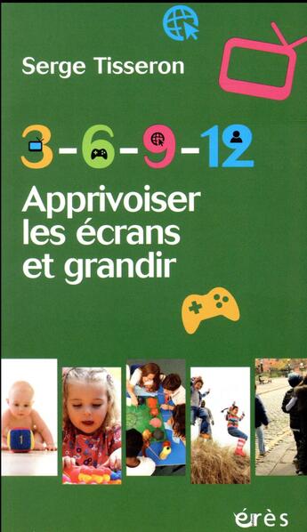 Couverture du livre « 3-6-9-12 apprivoiser les écrans et grandir » de Serge Tisseron aux éditions Eres