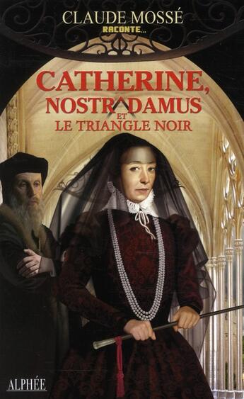 Couverture du livre « Catherine, Nostradamus et le triangle noir » de Claude Mosse aux éditions Alphee.jean-paul Bertrand