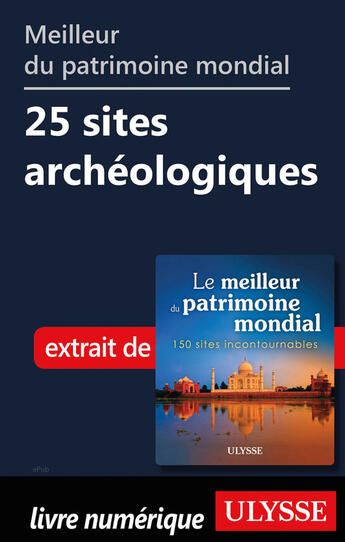 Couverture du livre « Meilleur du patrimoine mondial - 25 sites archéologiques » de  aux éditions Ulysse