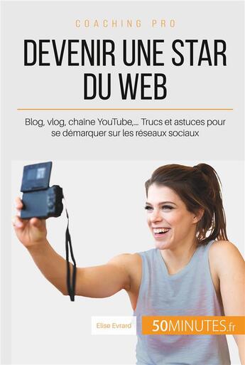 Couverture du livre « Devenir une star du web - blog, vlog, chaine youtube,... trucs et astuces pour se démarquer sur les réseaux sociaux » de Evrard Elise aux éditions 50minutes.fr