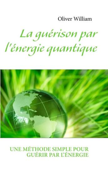 Couverture du livre « La guérison par l'énergie quantique » de Olivier William aux éditions Books On Demand