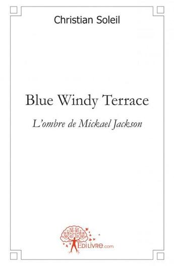 Couverture du livre « Blue windy terrace : l'ombre de Mickael Jackson » de Christian Soleil aux éditions Edilivre