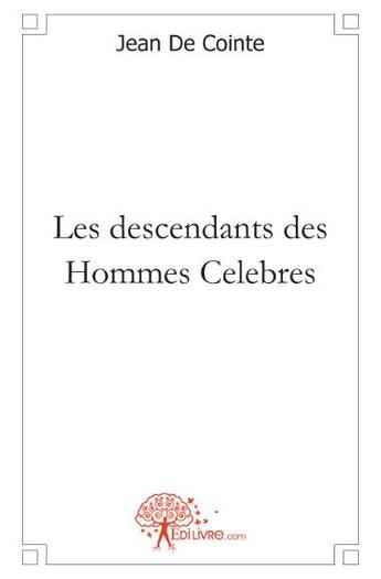 Couverture du livre « Les descendants des hommes célèbres » de Jean De Cointe aux éditions Edilivre