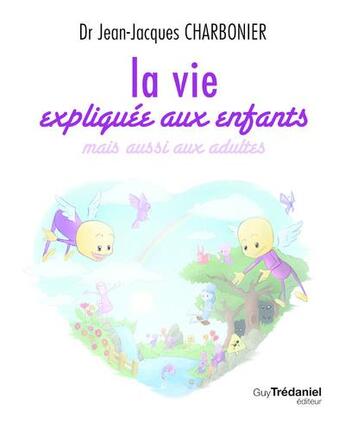 Couverture du livre « La vie expliquée aux enfants, mais aussi aux adultes » de Jean-Jacques Charbonier aux éditions Guy Trédaniel