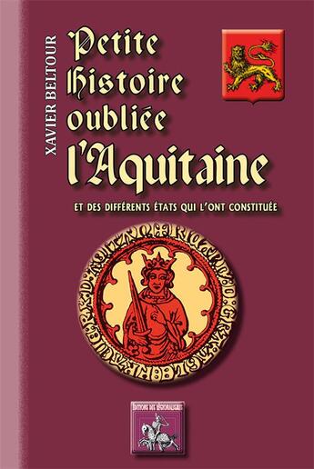 Couverture du livre « Petite histoire oubliée de l'Aquitaine, et des différents états qui l'ont constituée » de Xavier Beltour aux éditions Editions Des Regionalismes