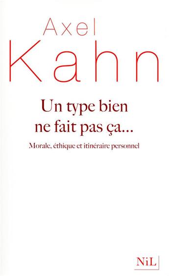 Couverture du livre « Un type bien ne fait pas ça... morale, éthique et itinéraire personnel » de Axel Kahn aux éditions Nil