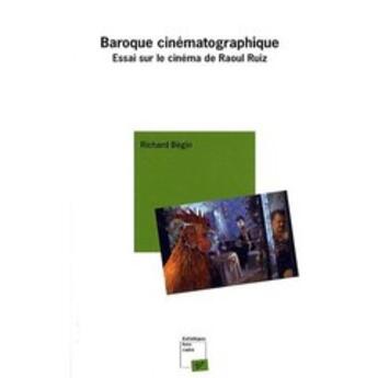 Couverture du livre « Baroque cinématographique ; essai sur le cinéma de Raoul Ruiz » de Begin R aux éditions Pu De Vincennes